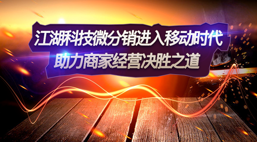 江湖科技微分销进入移动时代 助力商家经营决胜之道!