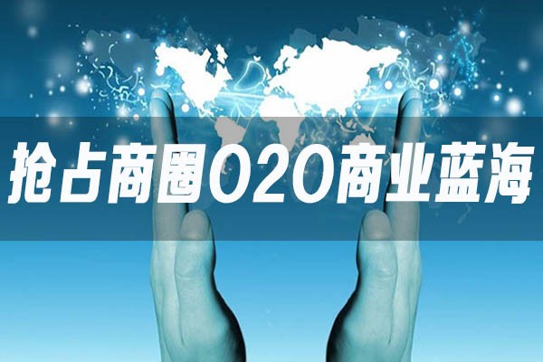 生活商圈O2O高歌猛进,如何抢占商业“蓝海”