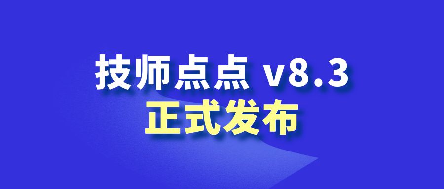 【重磅更新】技师点点 v8.3 版本正式发布