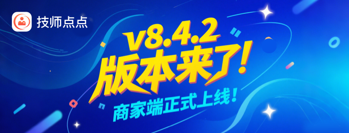 技师点点 v8.4.2 版本来了 商家端正式上线！